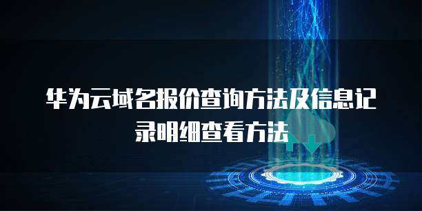 域名報價查詢與注冊信息記錄明細(xì)查看指南